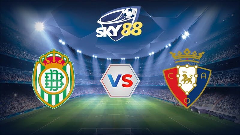 Dự đoán soi kèo Real Betis vs Osasuna 02h00 ngày 12/05/2025 – La Liga